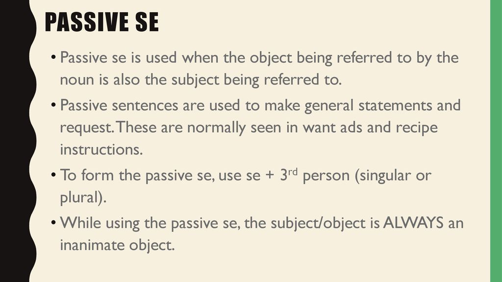 Passive Se Passive se is used when the object being referred to by the noun is also the subject being referred to.