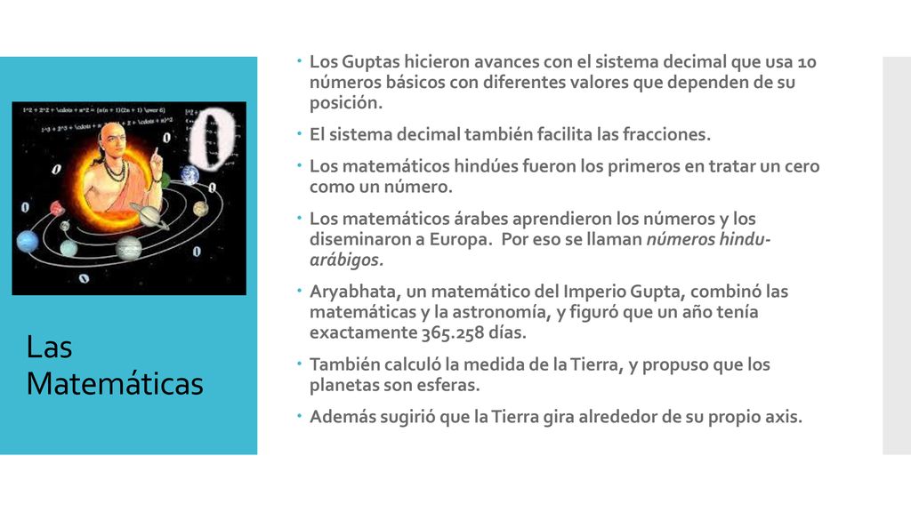 Los Guptas hicieron avances con el sistema decimal que usa 10 números básicos con diferentes valores que dependen de su posición.