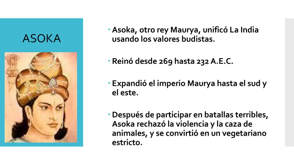 Asoka, otro rey Maurya, unificó La India usando los valores budistas.