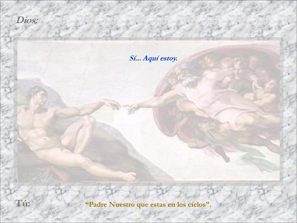 Sí... Aquí estoy. Padre Nuestro que estas en los cielos .