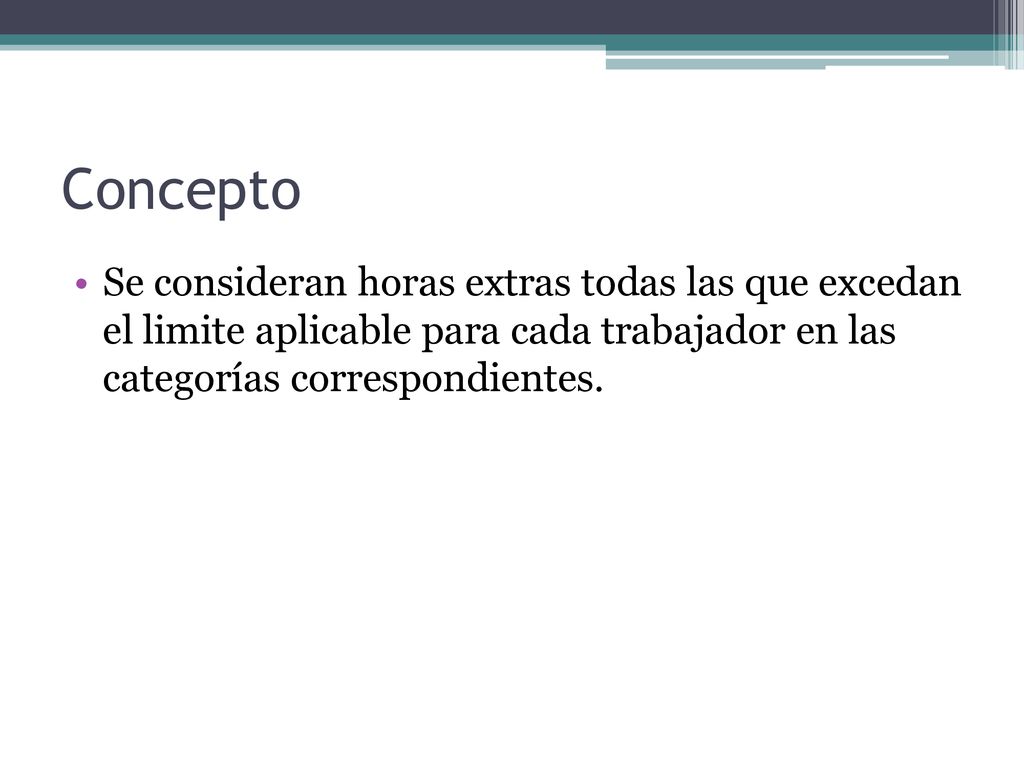 Concepto Se consideran horas extras todas las que excedan el limite aplicable para cada trabajador en las categorías correspondientes.