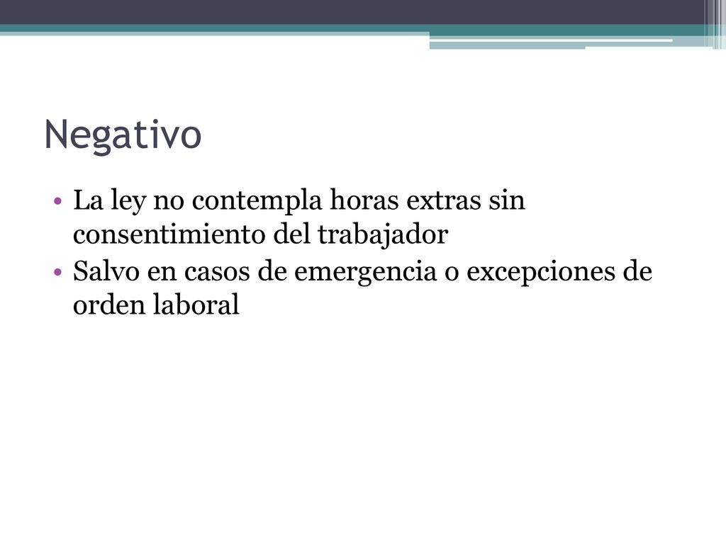 Negativo La ley no contempla horas extras sin consentimiento del trabajador.