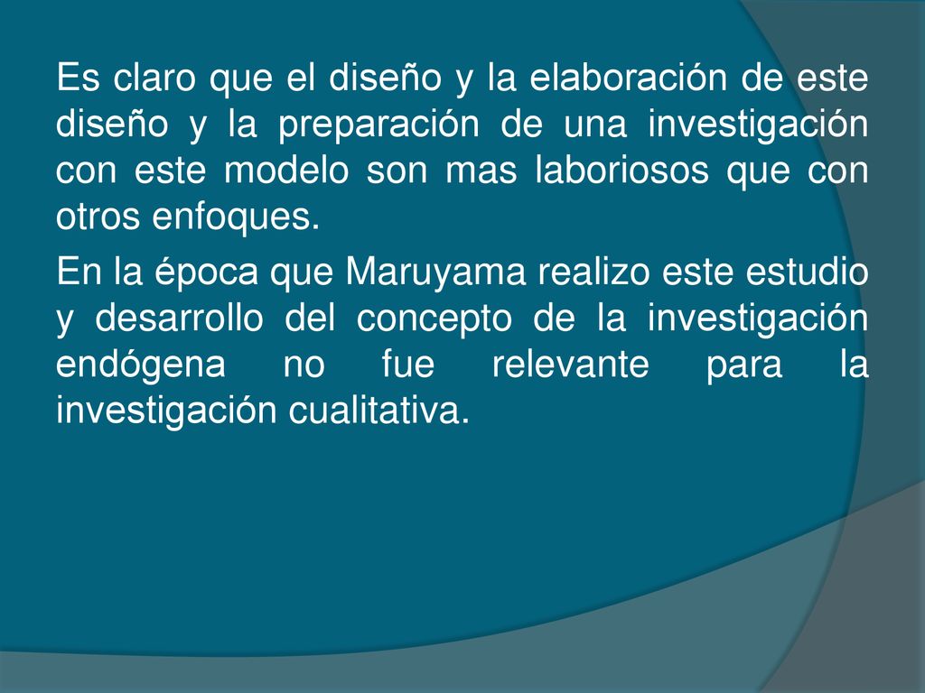 Es claro que el diseño y la elaboración de este diseño y la preparación de una investigación con este modelo son mas laboriosos que con otros enfoques.