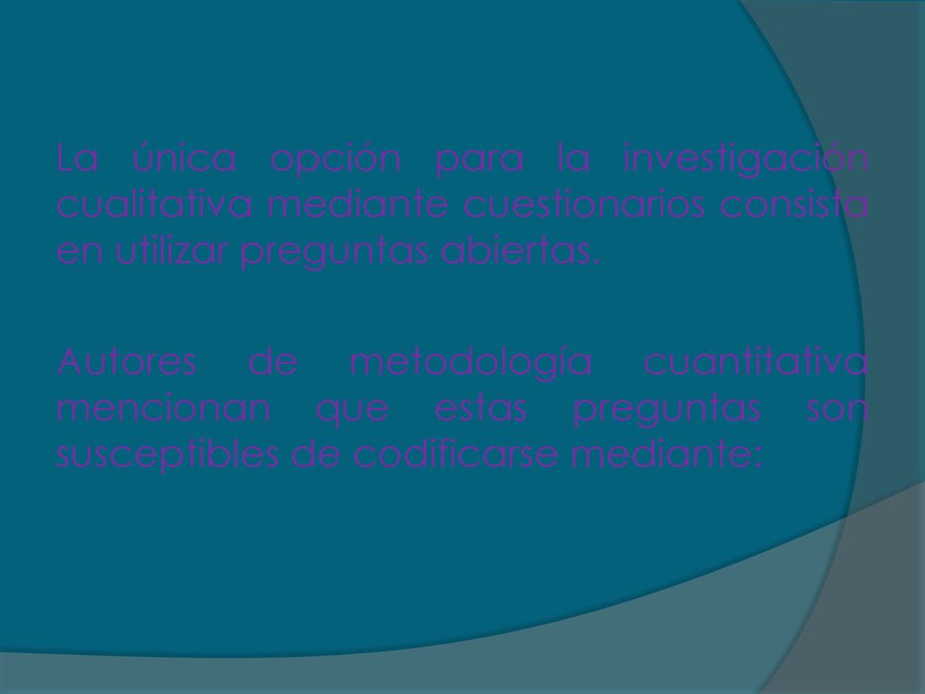 La única opción para la investigación cualitativa mediante cuestionarios consista en utilizar preguntas abiertas.