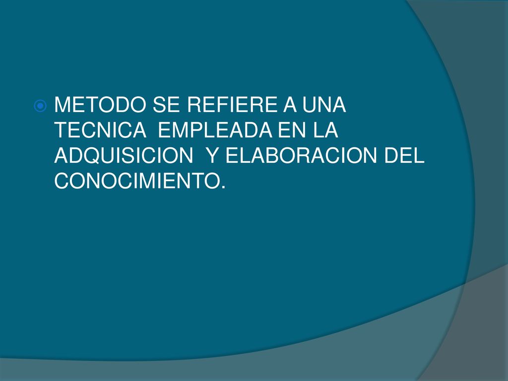 METODO SE REFIERE A UNA TECNICA EMPLEADA EN LA ADQUISICION Y ELABORACION DEL CONOCIMIENTO.