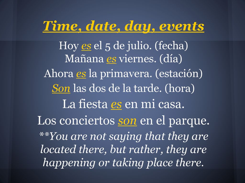 Time, date, day, events La fiesta es en mi casa.