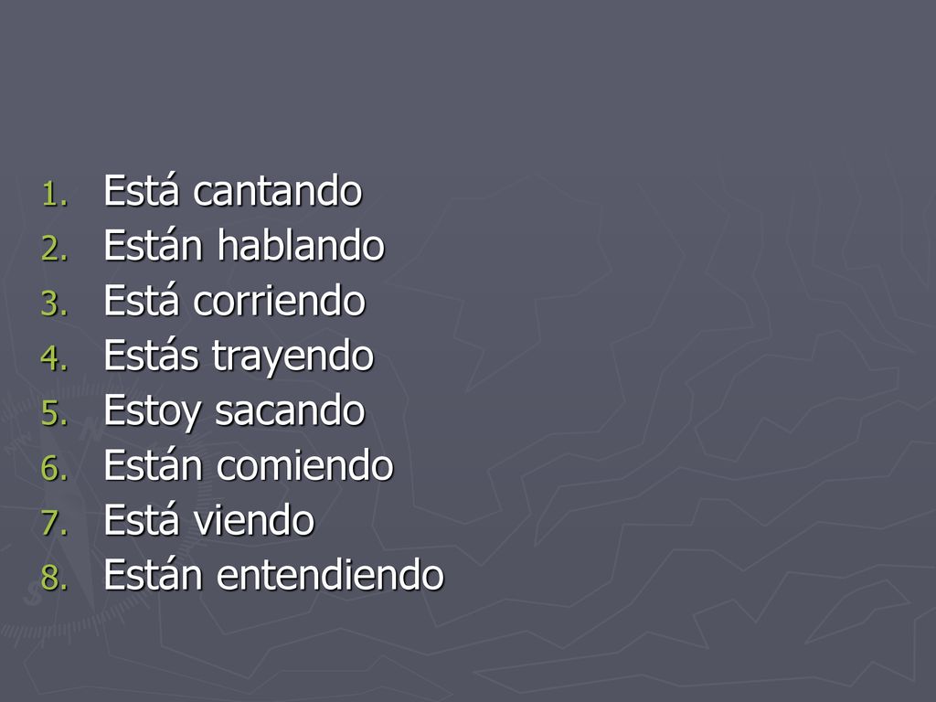 Está cantando Están hablando. Está corriendo. Estás trayendo. Estoy sacando. Están comiendo. Está viendo.