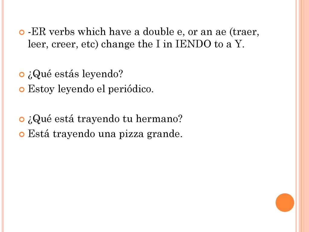 -ER verbs which have a double e, or an ae (traer, leer, creer, etc) change the I in IENDO to a Y.