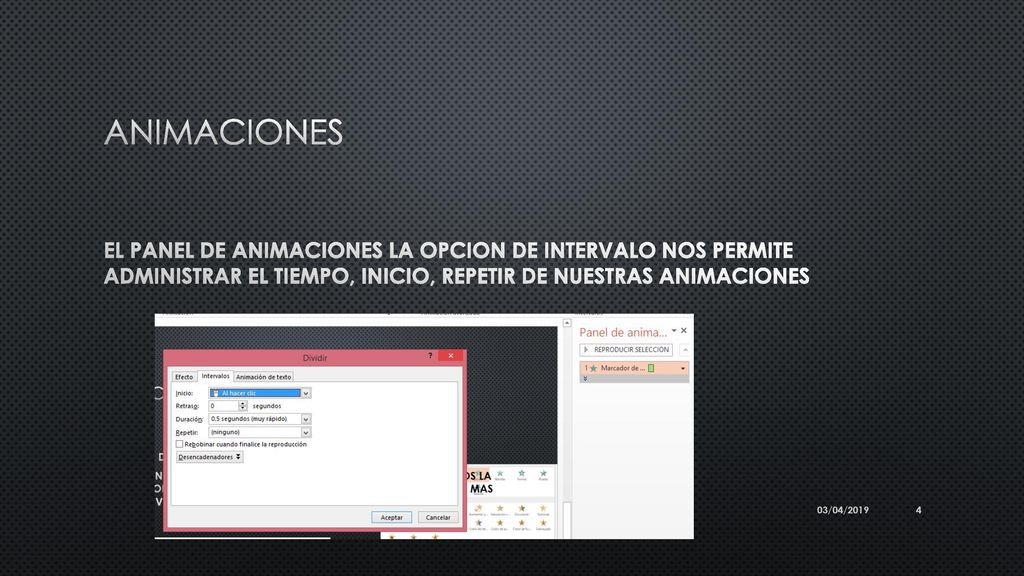 ANIMACIONES EL PANEL DE ANIMACIONES LA OPCION DE INTERVALO NOS PERMITE ADMINISTRAR EL TIEMPO, INICIO, REPETIR DE NUESTRAS ANIMACIONES.