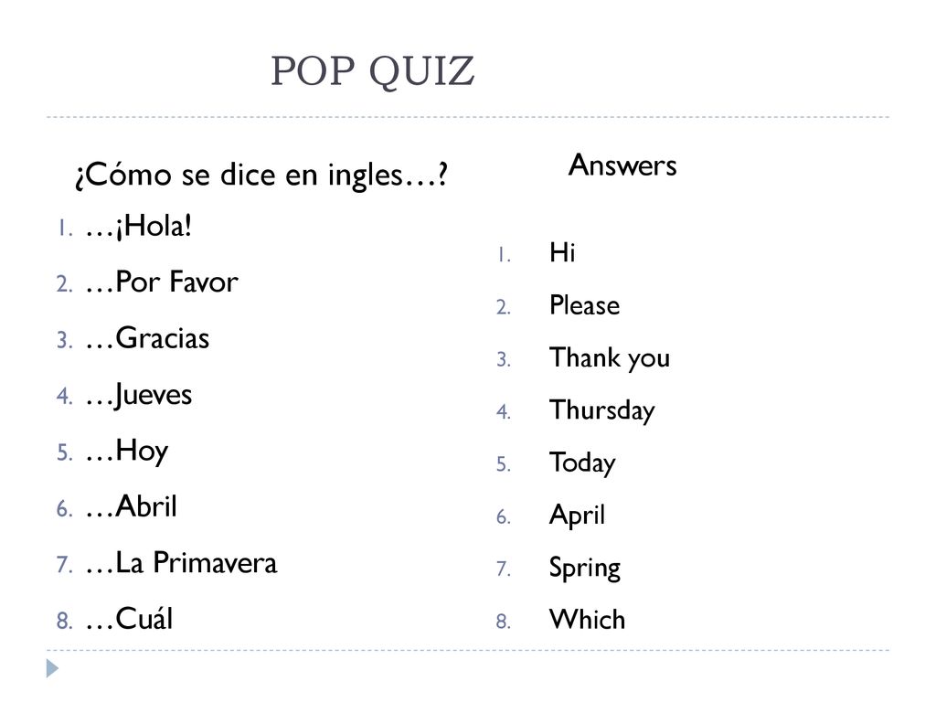 POP QUIZ ¿Cómo se dice en ingles… …¡Hola! …Por Favor …Gracias …Jueves