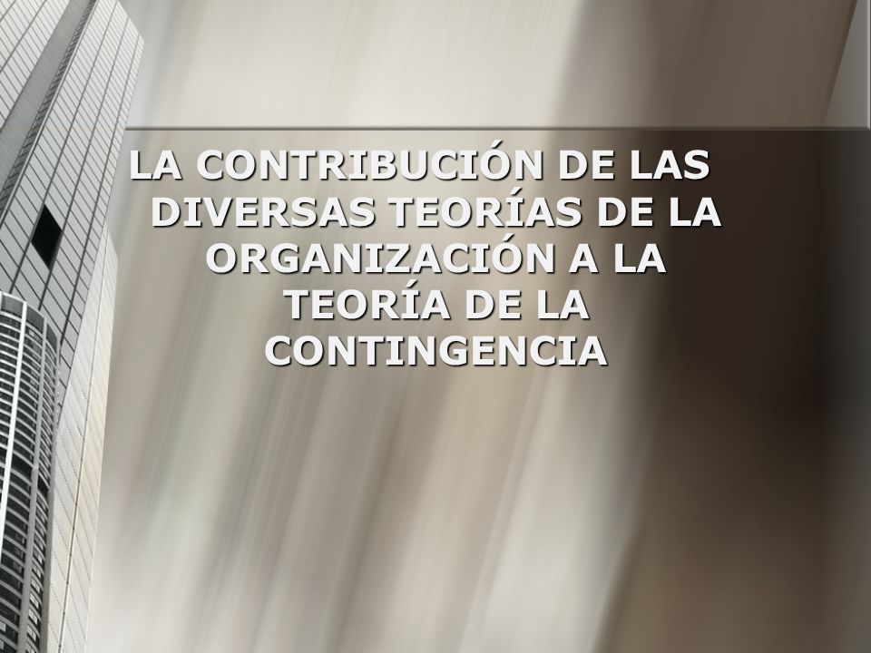 LA CONTRIBUCIÓN DE LAS DIVERSAS TEORÍAS DE LA ORGANIZACIÓN A LA TEORÍA DE LA CONTINGENCIA