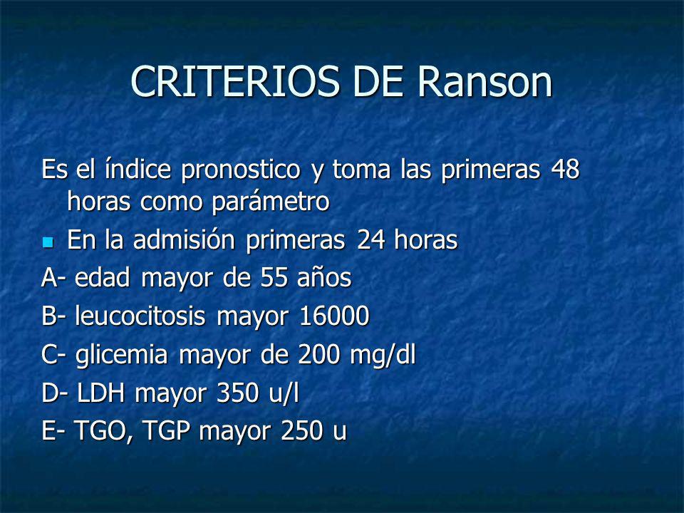CRITERIOS DE Ranson Es el índice pronostico y toma las primeras 48 horas como parámetro. En la admisión primeras 24 horas.