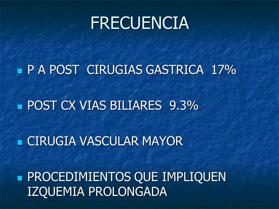 FRECUENCIA P A POST CIRUGIAS GASTRICA 17% POST CX VIAS BILIARES 9.3%