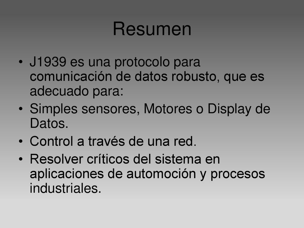Resumen J1939 es una protocolo para comunicación de datos robusto, que es adecuado para: Simples sensores, Motores o Display de Datos.
