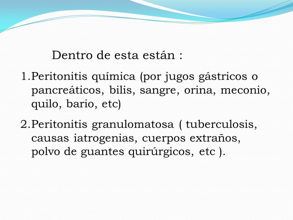 Dentro de esta están : Peritonitis química (por jugos gástricos o pancreáticos, bilis, sangre, orina, meconio, quilo, bario, etc)