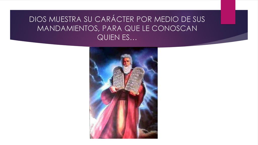 DIOS MUESTRA SU CARÁCTER POR MEDIO DE SUS MANDAMIENTOS, PARA QUE LE CONOSCAN QUIEN ES…