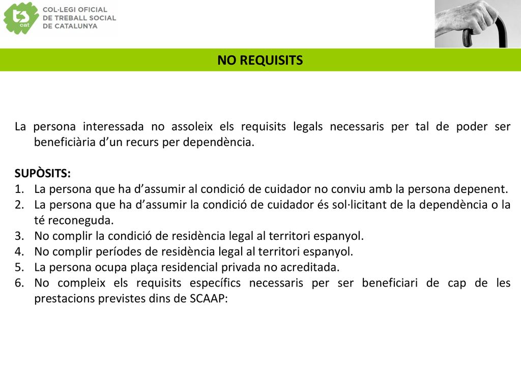 NO REQUISITS La persona interessada no assoleix els requisits legals necessaris per tal de poder ser beneficiària d’un recurs per dependència.