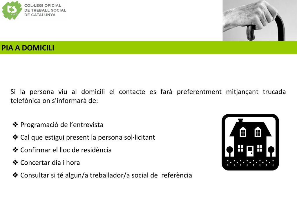 PIA A DOMICILI Si la persona viu al domicili el contacte es farà preferentment mitjançant trucada telefònica on s’informarà de: