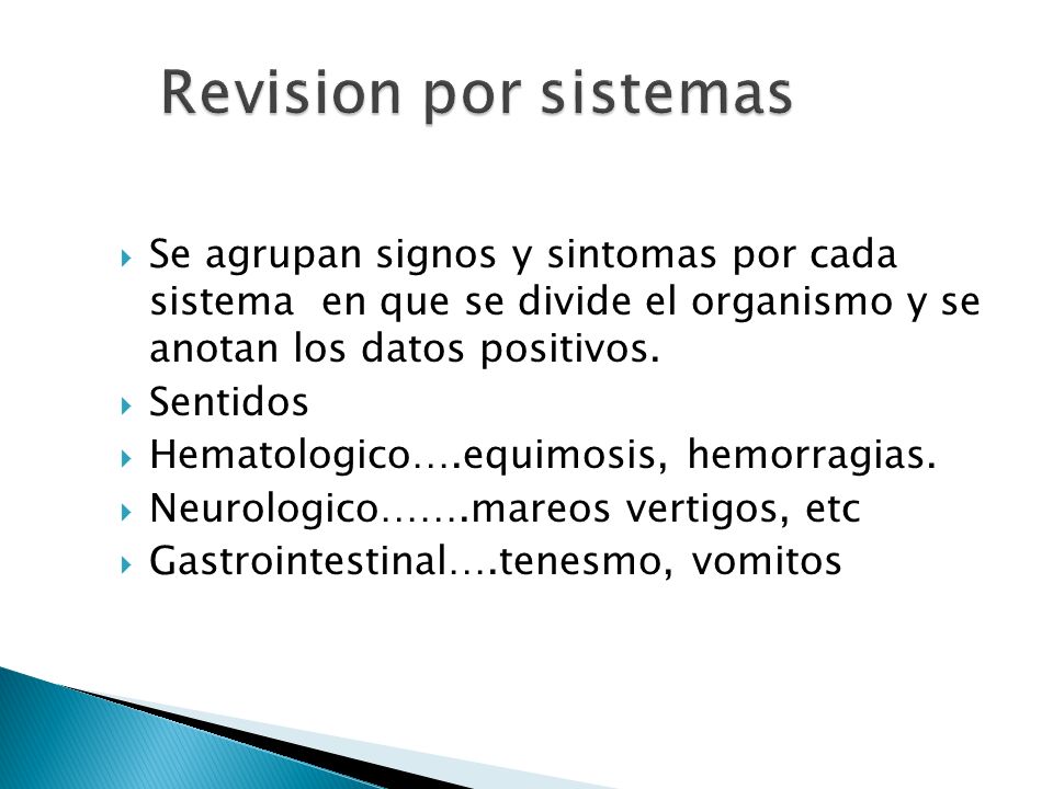 Revision por sistemas Se agrupan signos y sintomas por cada sistema en que se divide el organismo y se anotan los datos positivos.