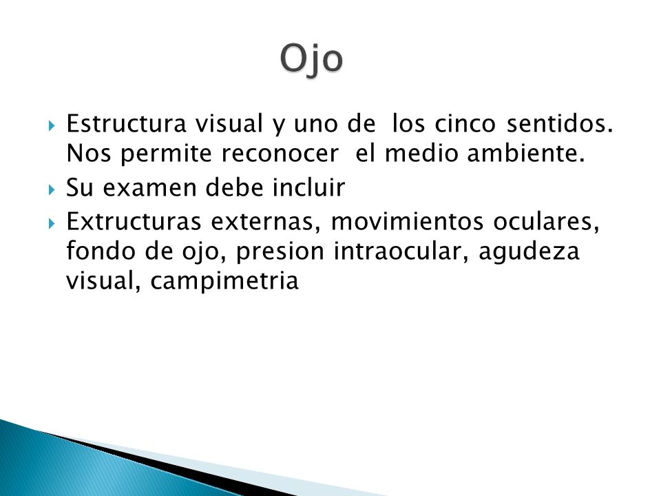 Ojo Estructura visual y uno de los cinco sentidos. Nos permite reconocer el medio ambiente. Su examen debe incluir.