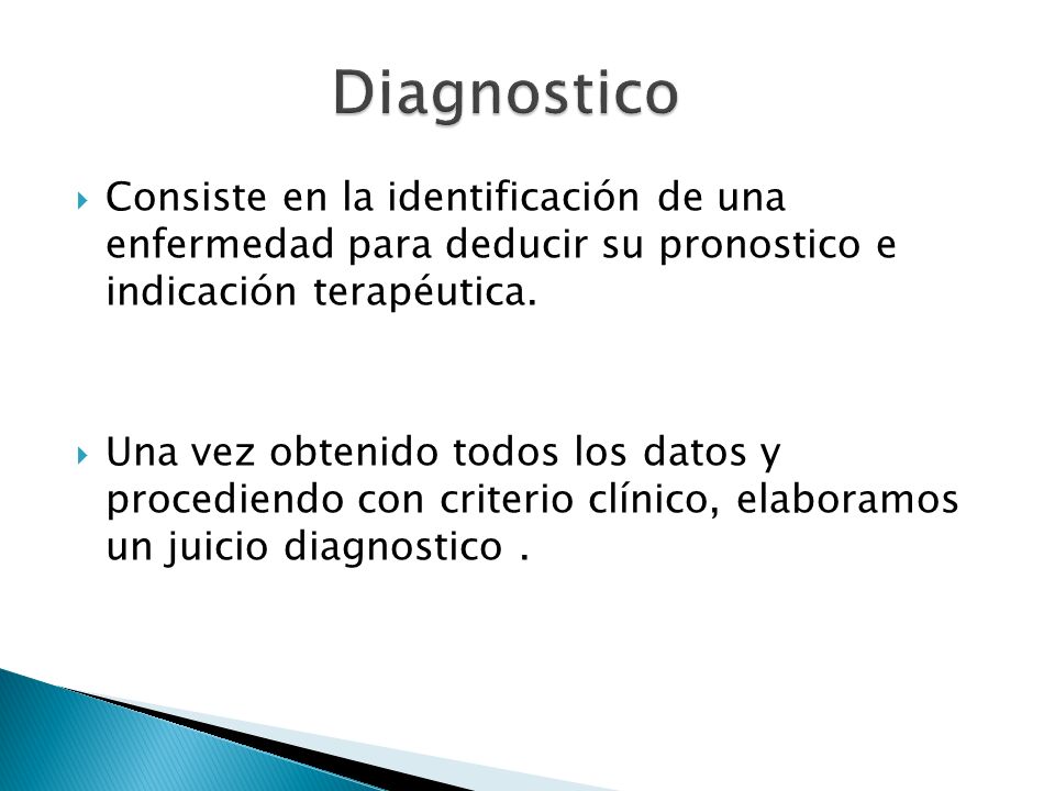 Diagnostico Consiste en la identificación de una enfermedad para deducir su pronostico e indicación terapéutica.