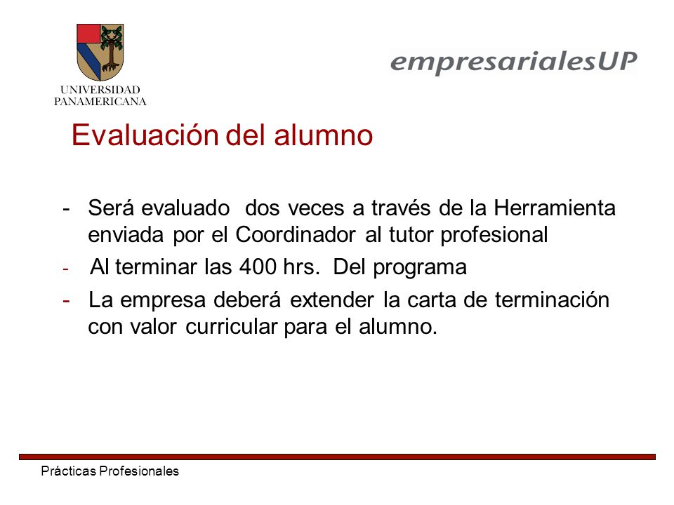 Evaluación del alumno Será evaluado dos veces a través de la Herramienta enviada por el Coordinador al tutor profesional.