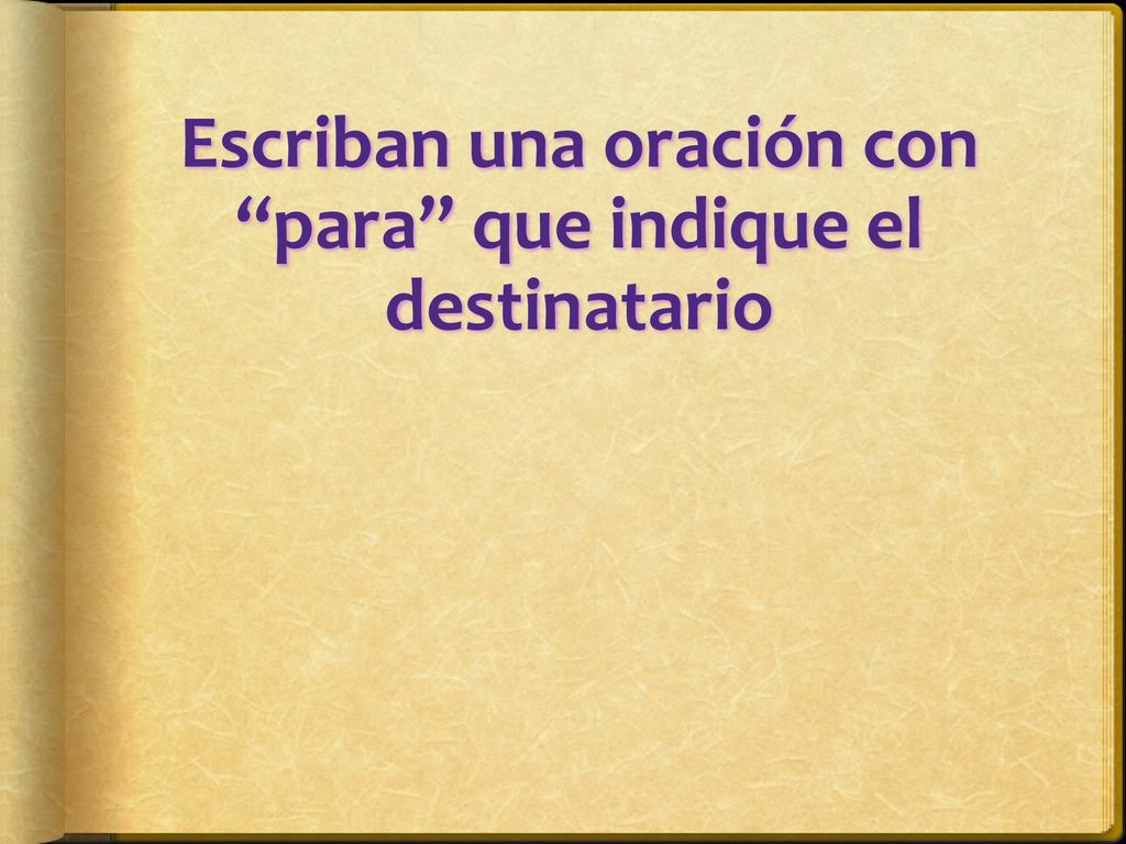 Escriban una oración con para que indique el destinatario