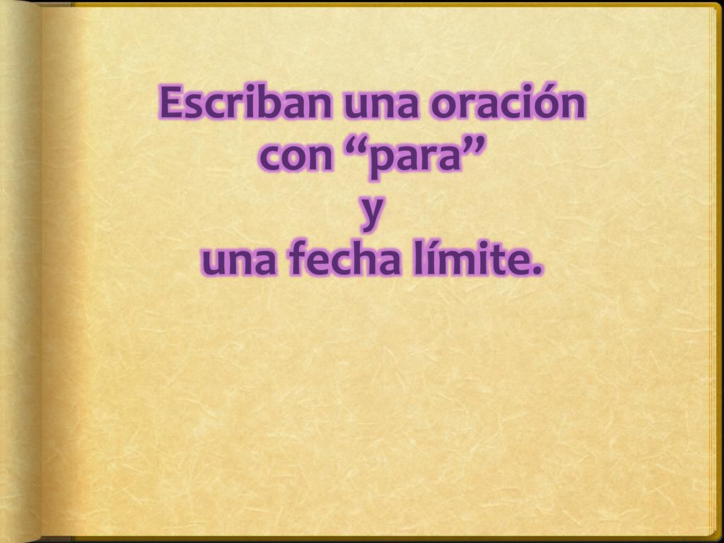 Escriban una oración con para y una fecha límite.