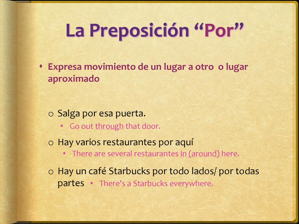 La Preposición Por Expresa movimiento de un lugar a otro o lugar aproximado. Salga por esa puerta.