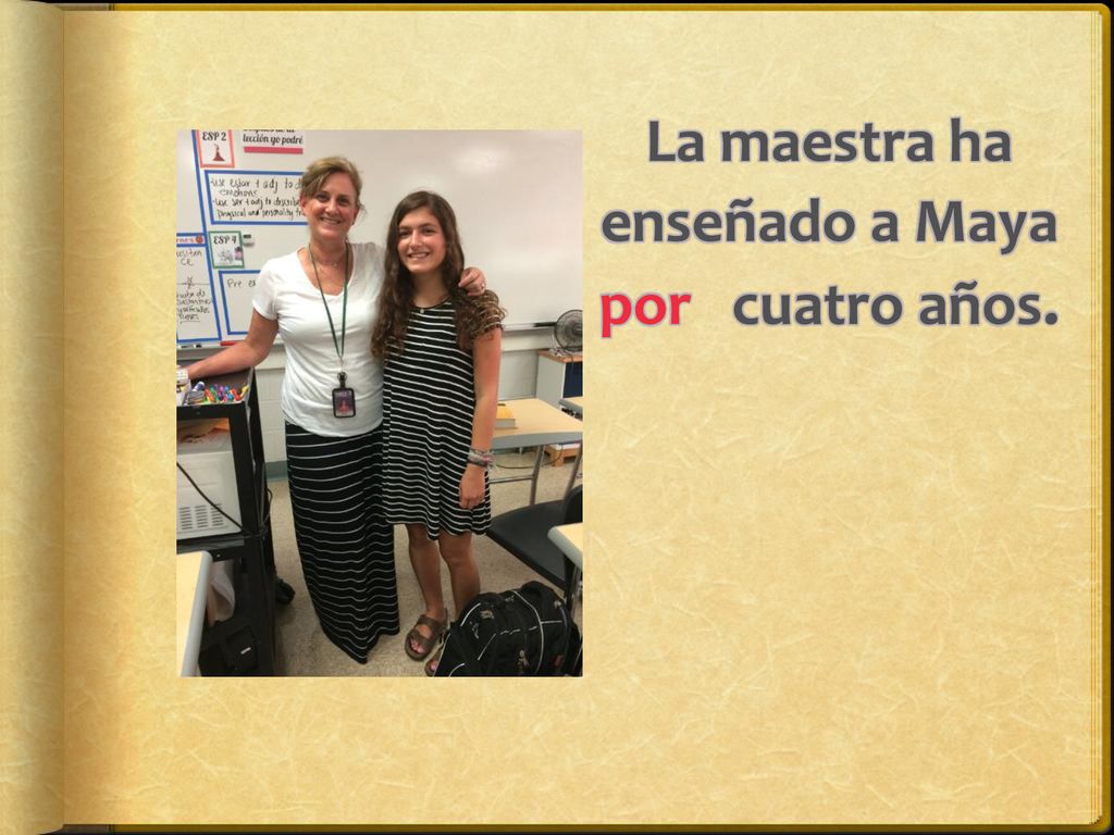 La maestra ha enseñado a Maya por cuatro años.
