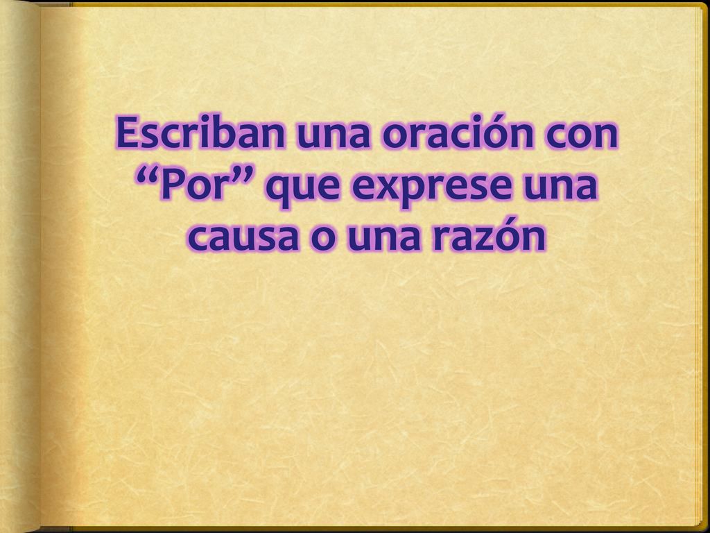 Escriban una oración con Por que exprese una causa o una razón