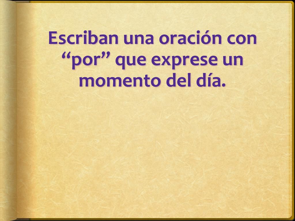 Escriban una oración con por que exprese un momento del día.