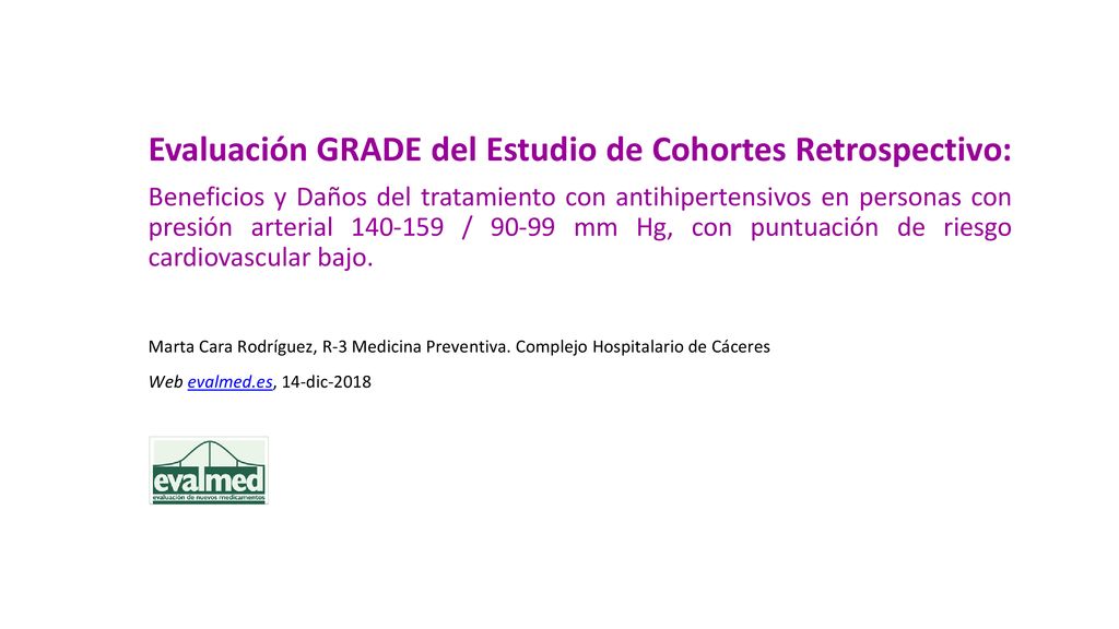 Evaluación GRADE del Estudio de Cohortes Retrospectivo: Beneficios y Daños del tratamiento con antihipertensivos en personas con presión arterial / mm Hg, con puntuación de riesgo cardiovascular bajo.