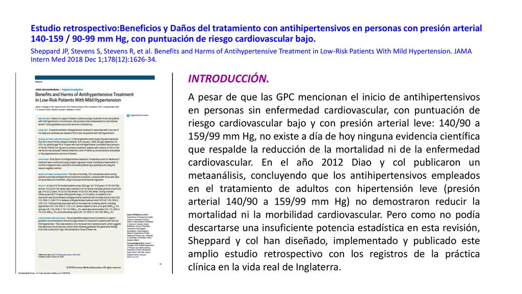 Estudio retrospectivo:Beneficios y Daños del tratamiento con antihipertensivos en personas con presión arterial / mm Hg, con puntuación de riesgo cardiovascular bajo. Sheppard JP, Stevens S, Stevens R, et al. Benefits and Harms of Antihypertensive Treatment in Low-Risk Patients With Mild Hypertension. JAMA Intern Med 2018 Dec 1;178(12):