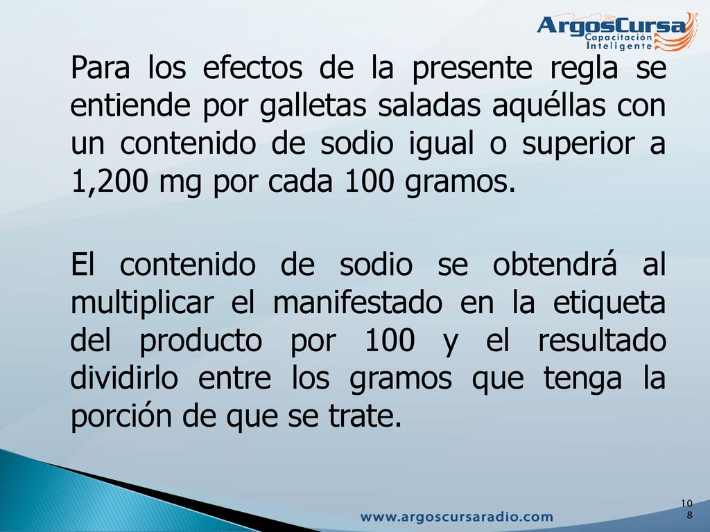 Para los efectos de la presente regla se entiende por galletas saladas aquéllas con un contenido de sodio igual o superior a 1,200 mg por cada 100 gramos.