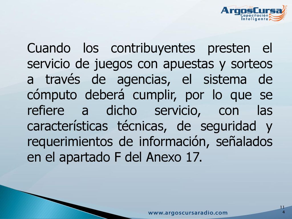 Cuando los contribuyentes presten el servicio de juegos con apuestas y sorteos a través de agencias, el sistema de cómputo deberá cumplir, por lo que se refiere a dicho servicio, con las características técnicas, de seguridad y requerimientos de información, señalados en el apartado F del Anexo 17.