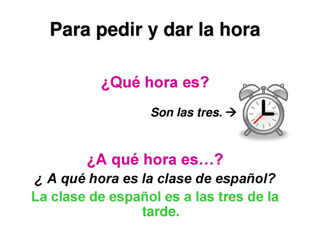 Para pedir y dar la hora ¿Qué hora es ¿A qué hora es…