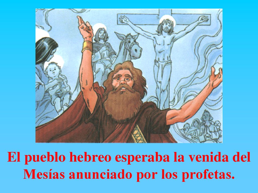 El pueblo hebreo esperaba la venida del Mesías anunciado por los profetas.