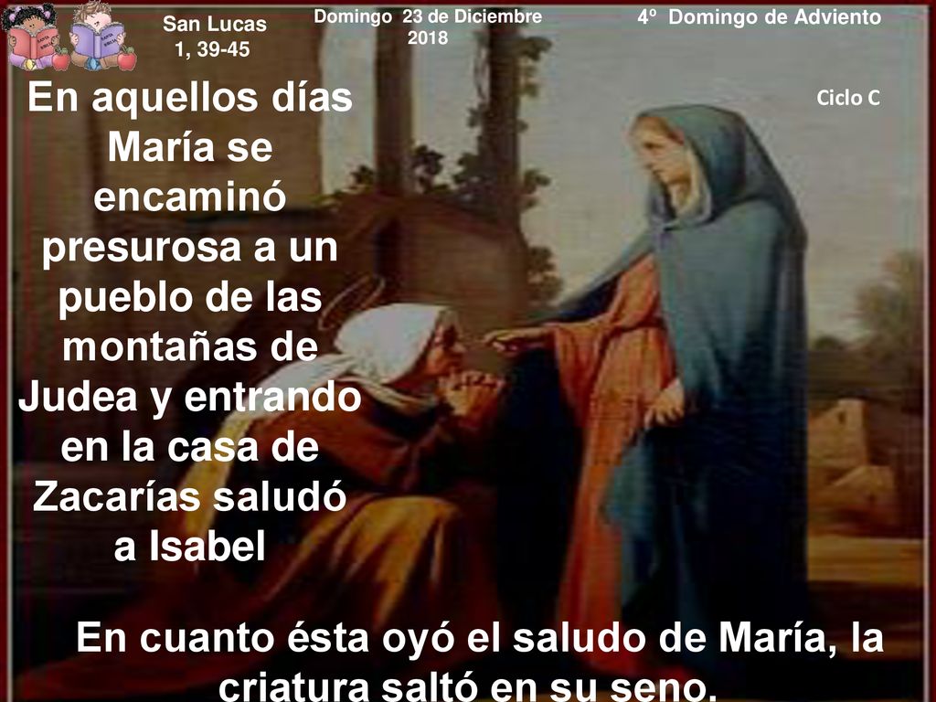 En cuanto ésta oyó el saludo de María, la criatura saltó en su seno.