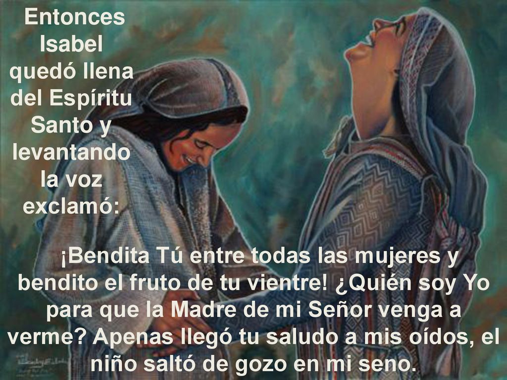 Entonces Isabel quedó llena del Espíritu Santo y levantando la voz exclamó: