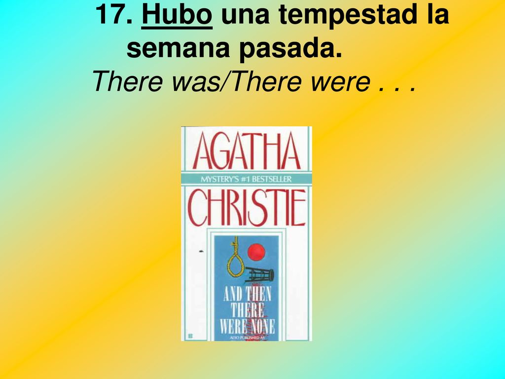 17. Hubo una tempestad la semana pasada. There was/There were . . .