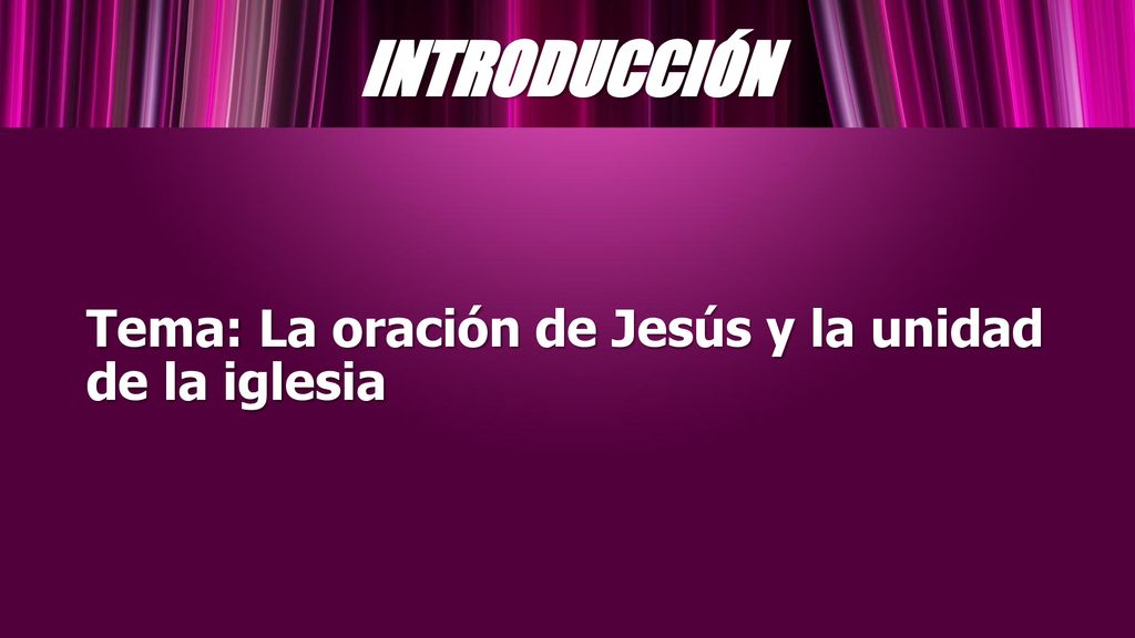 INTRODUCCIÓN Tema: La oración de Jesús y la unidad de la iglesia