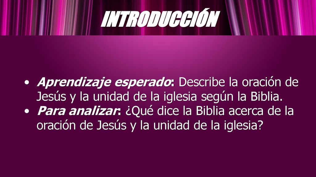 INTRODUCCIÓN Aprendizaje esperado: Describe la oración de Jesús y la unidad de la iglesia según la Biblia.