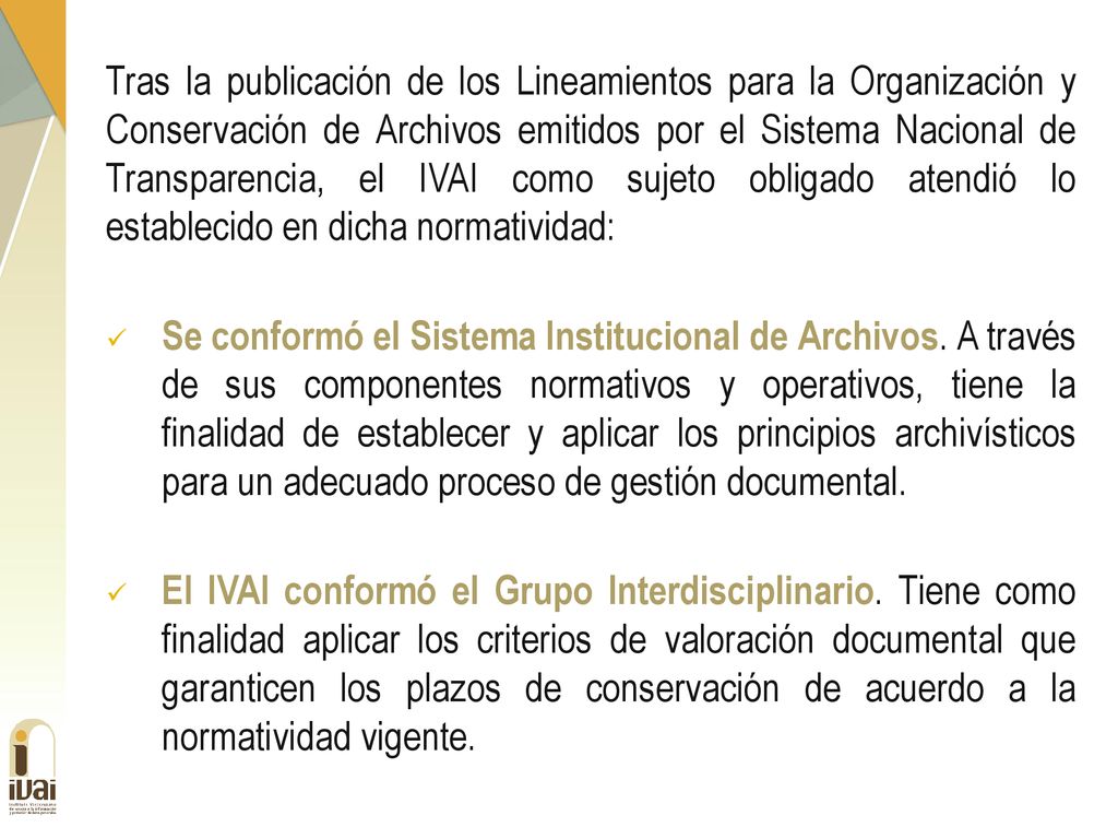 Tras la publicación de los Lineamientos para la Organización y Conservación de Archivos emitidos por el Sistema Nacional de Transparencia, el IVAI como sujeto obligado atendió lo establecido en dicha normatividad: