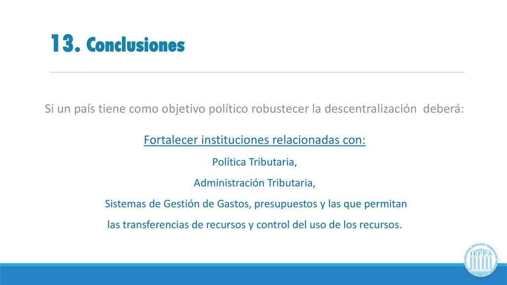 13. Conclusiones Si un país tiene como objetivo político robustecer la descentralización deberá: