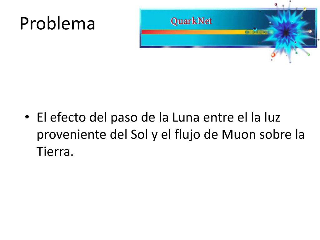 Problema El efecto del paso de la Luna entre el la luz proveniente del Sol y el flujo de Muon sobre la Tierra.