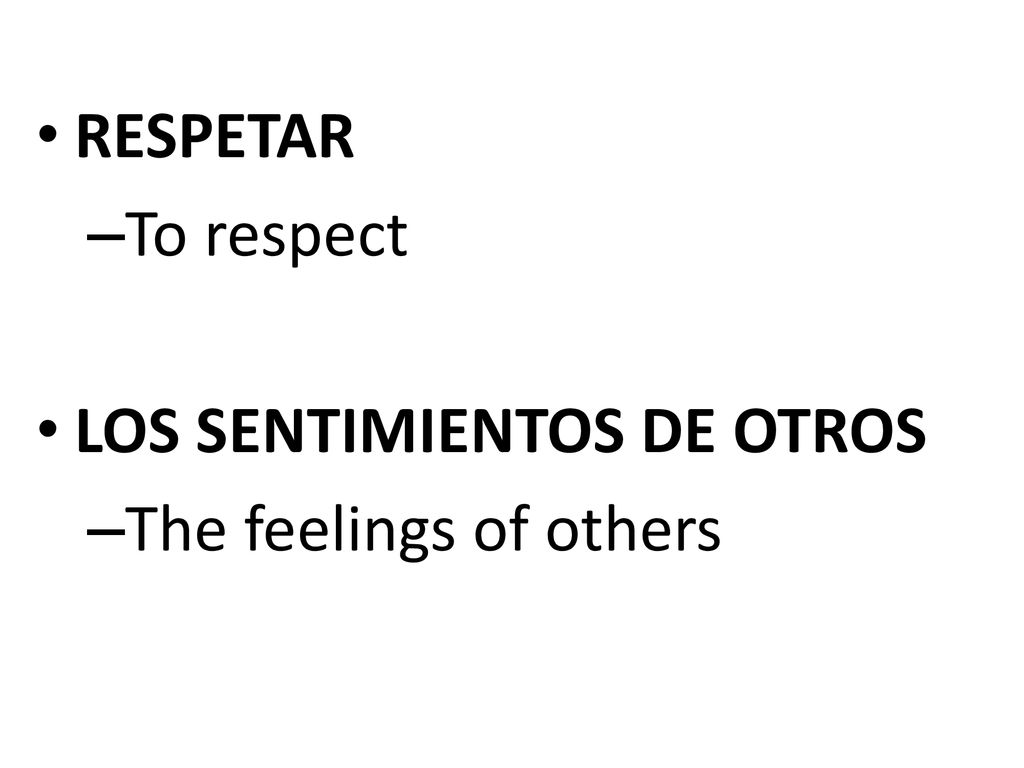 RESPETAR To respect LOS SENTIMIENTOS DE OTROS The feelings of others