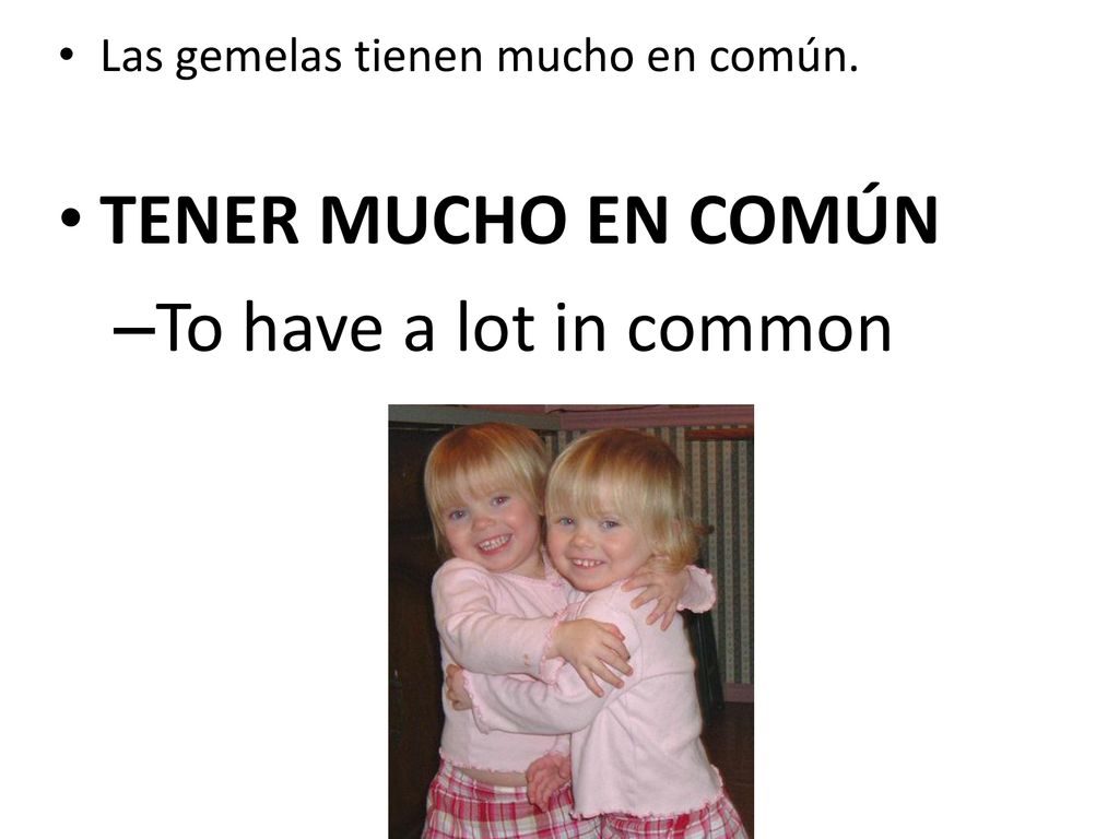TENER MUCHO EN COMÚN To have a lot in common