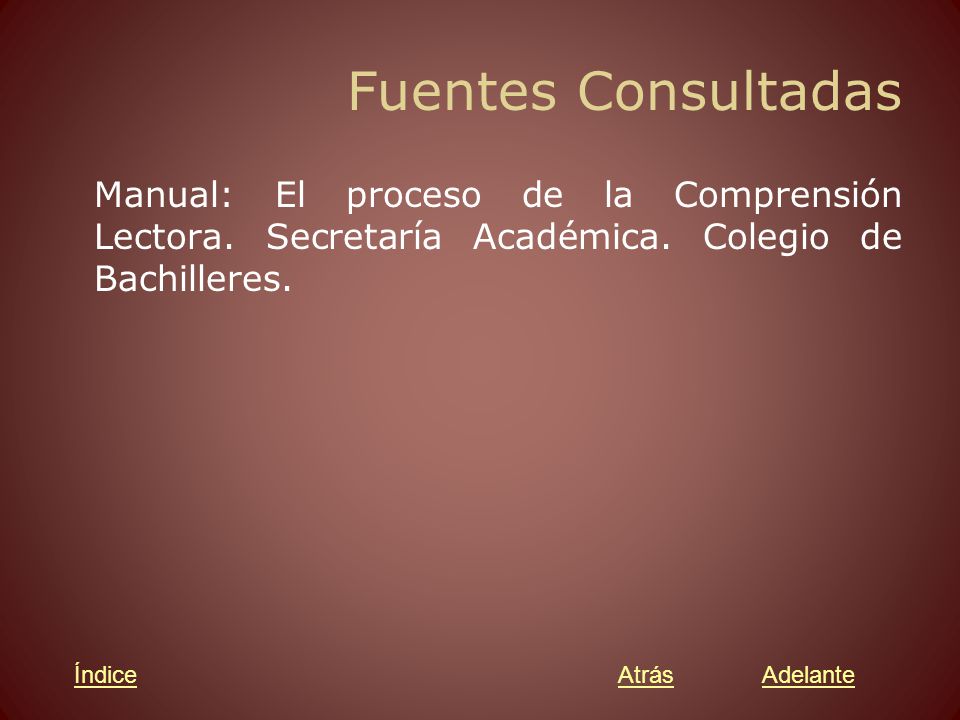 Fuentes Consultadas Manual: El proceso de la Comprensión Lectora. Secretaría Académica. Colegio de Bachilleres.
