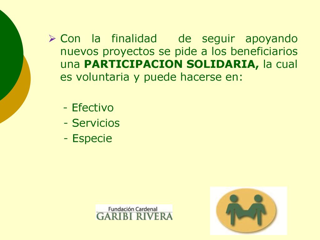 Con la finalidad de seguir apoyando nuevos proyectos se pide a los beneficiarios una PARTICIPACION SOLIDARIA, la cual es voluntaria y puede hacerse en: